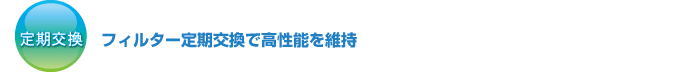 フィルター定期交換で高性能を持続